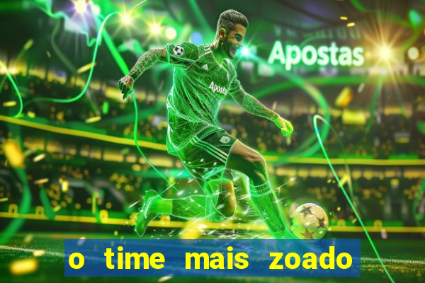 o time mais zoado do mundo